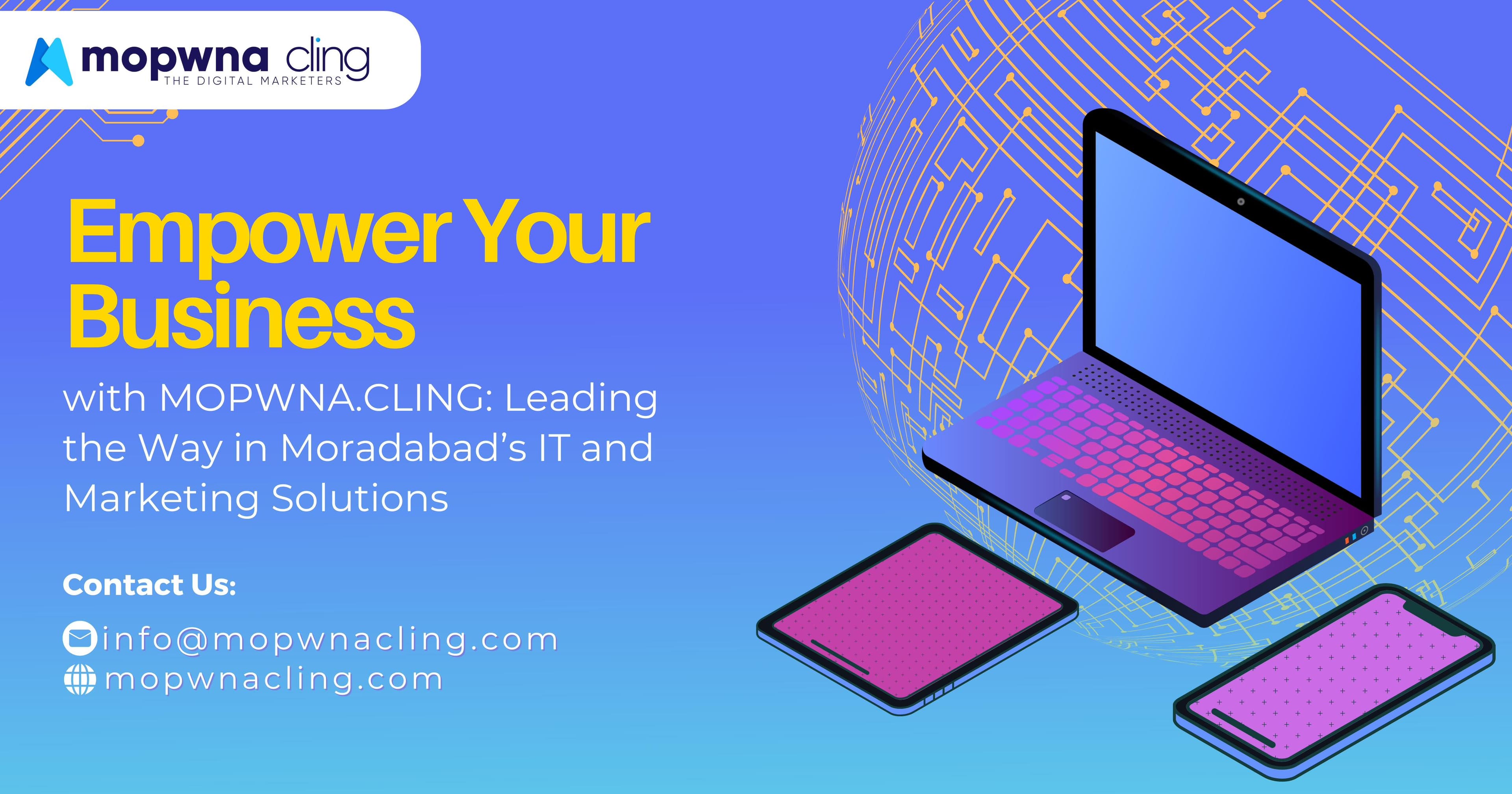 Empower Your Business with MOPWNA.CLING: Leading the Way in Moradabad’s IT and Marketing Solutions