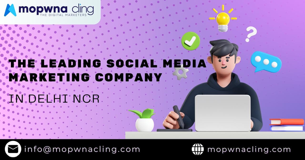 Why Mopwna Cling is the Leading Social Media Marketing Company in Delhi NCR 🚀