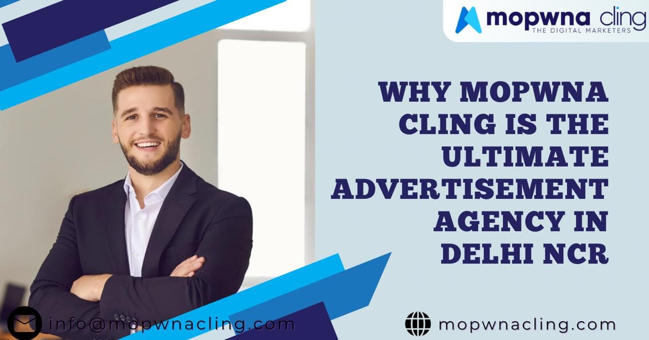 Why MOPWNA.CLING is the Ultimate Advertisement Agency in Delhi NCR