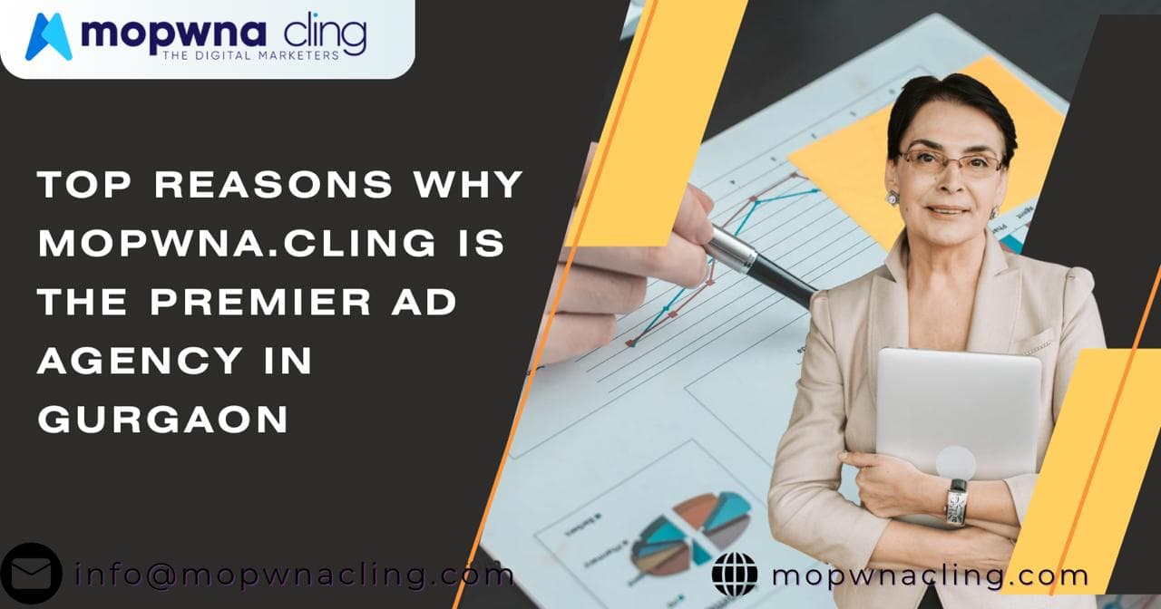 Top Reasons Why MOPWNA.CLING is the Premier Ad Agency in Gurgaon