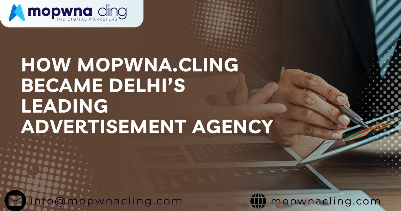 How MOPWNA.CLING Became Delhi’s Leading Advertisement Agency