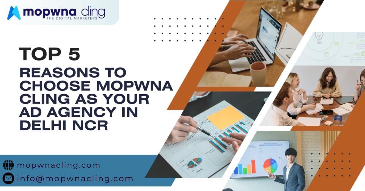 Top 5 Reasons to Choose MOPWNA.CLING as Your Ad Agency in Delhi NCR