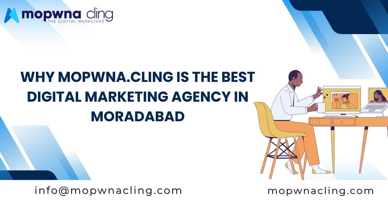 Why MOPWNA.CLING is the Best Digital Marketing Agency in Moradabad