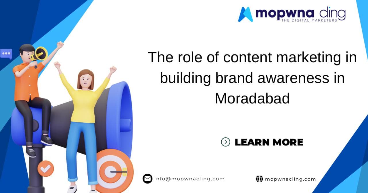 The Role of Content Marketing in Building Brand Awareness in Moradabad