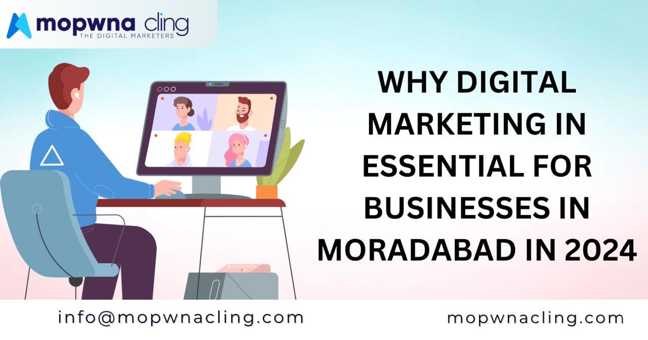 Why Digital Marketing is Essential for Businesses in Moradabad in 2024
