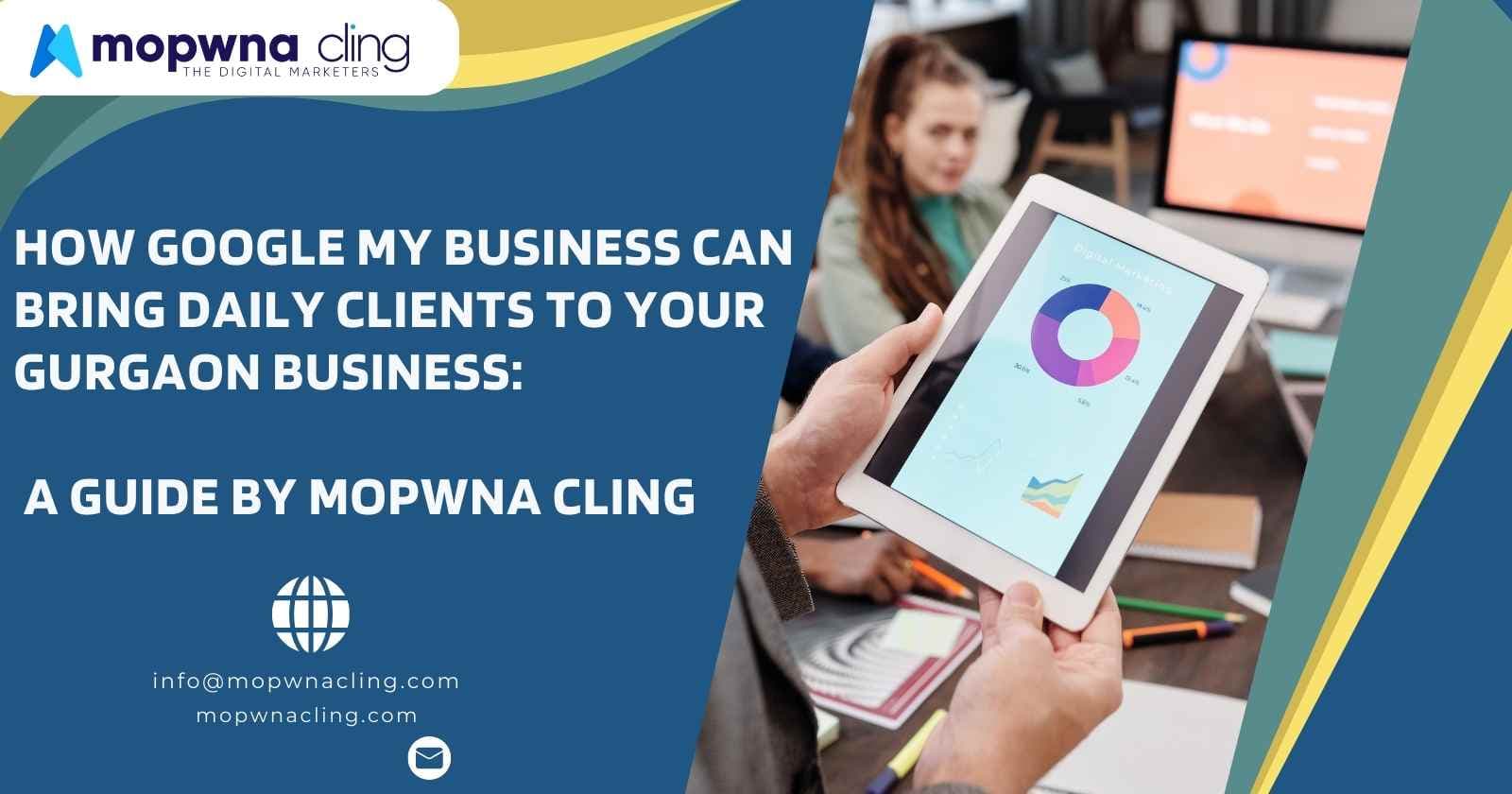 How Google My Business Can Bring Daily Clients to Your Gurgaon Business:
A Guide by Mopwna Cling