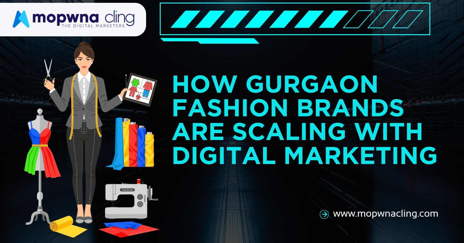 How Gurgaon Fashion Brands Are Scaling with Digital Marketing:
A Comprehensive Guide by Mopwna Cling