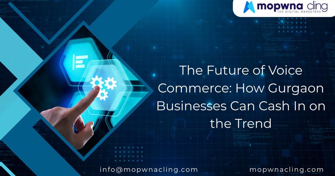 The Future of Voice Commerce How Gurgaon Business Can Cash In on the Trend