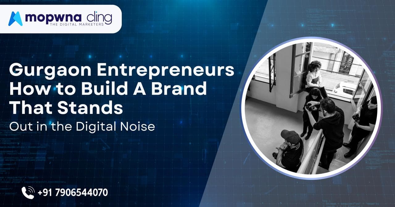 Gurgaon Entrepreneurs: How to Build a Brand that Stands Out in the Digital Noise