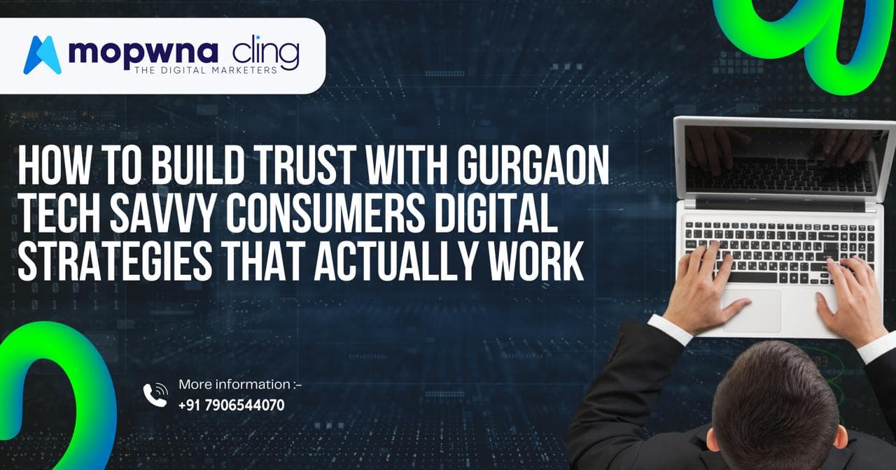 How to Build Trust with Gurgaon’s Tech-Savvy Consumers: Digital Strategies That Actually Work