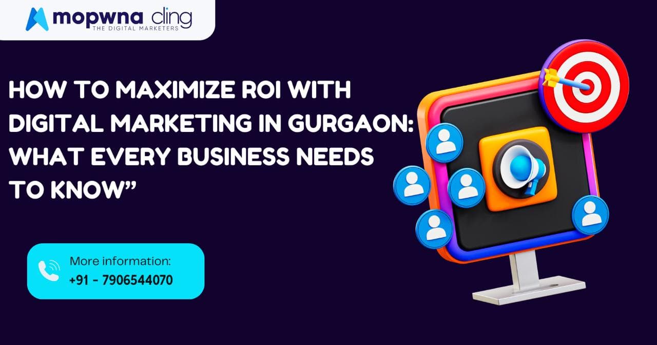 How to Maximize ROI with Digital Marketing in Gurgaon: What Every Business Needs to Know
