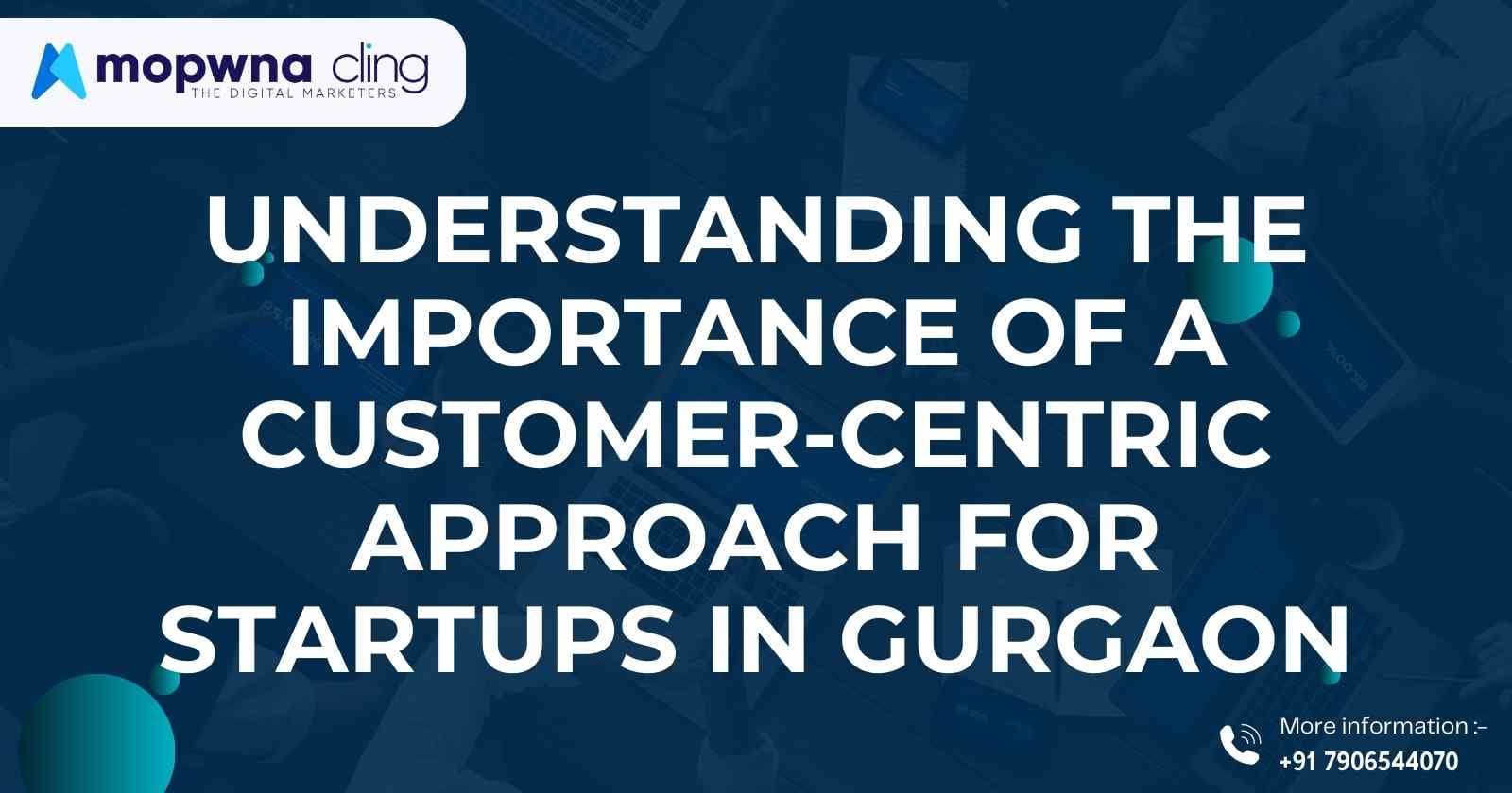 Understanding the Importance of a Customer-Centric Approach for Startups in Gurgaon
(Relating it to Mopwna Cling)
