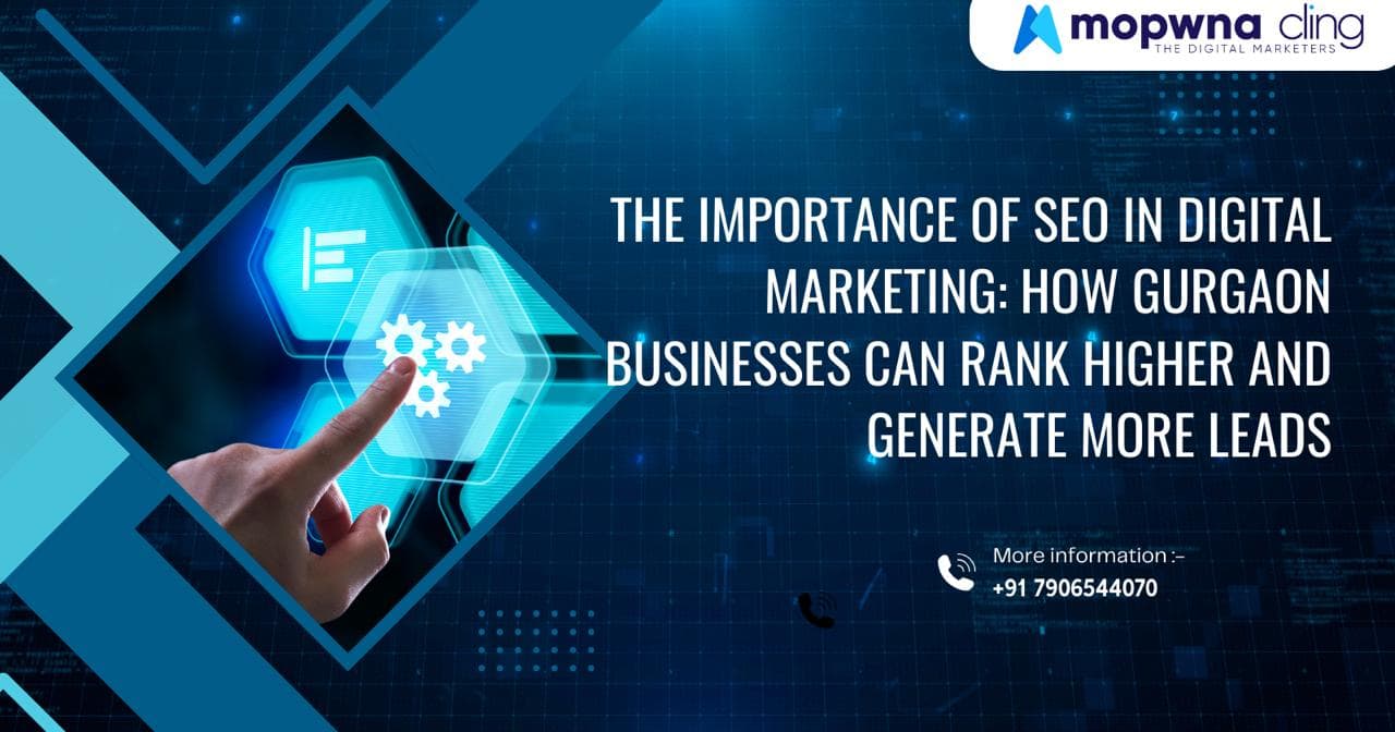 The Importance of SEO in Digital Marketing: How Gurgaon Businesses Can Rank Higher and Generate More Leads