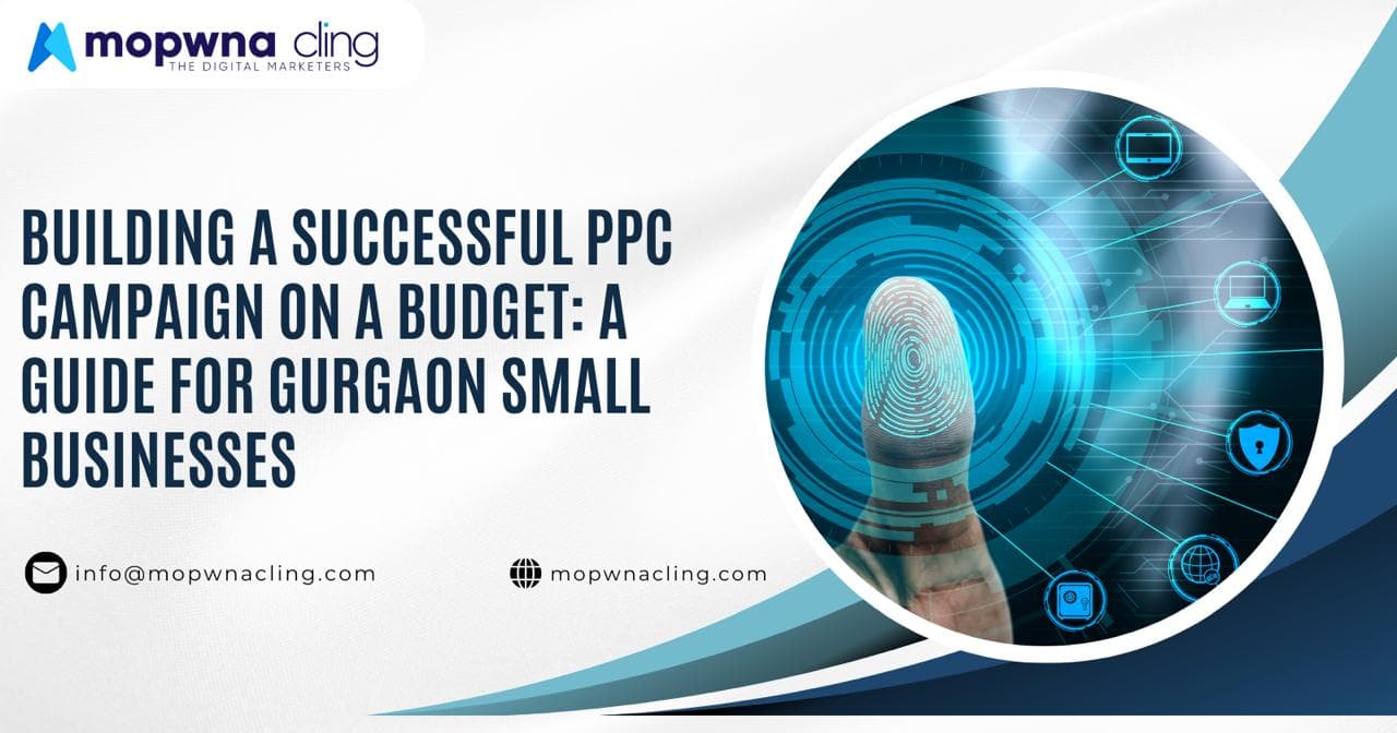 Building a Successful PPC Campaign on a Budget: A Guide for Gurgaon Small Businesses