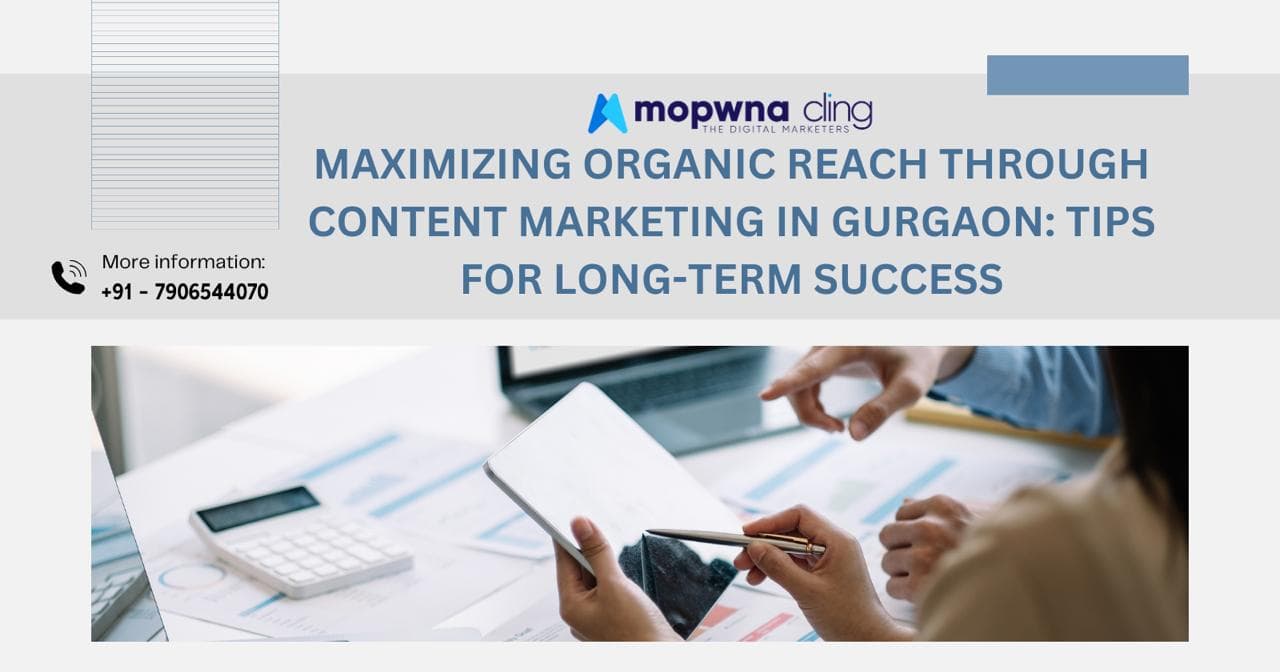 Maximizing Organic Reach Through Content Marketing in Gurgaon: Tips for Long-Term Success