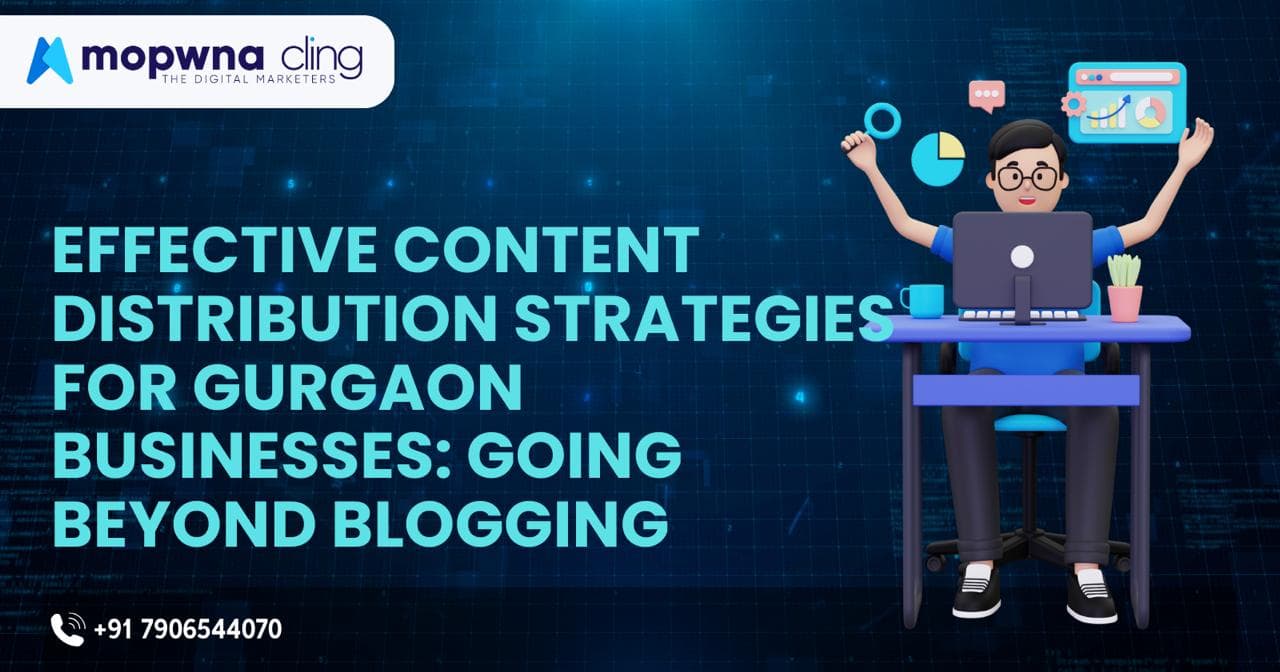Effective Content Distribution Strategies for Gurgaon Businesses: Going Beyond Blogging
