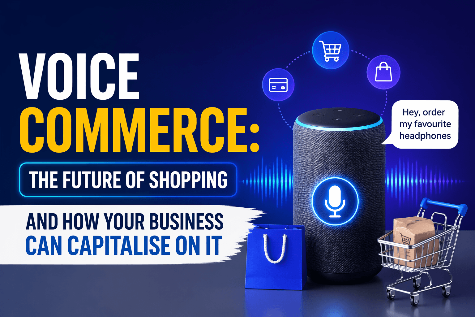 Voice Commerce: The Future of Shopping and How Your Business Can Capitalie on It